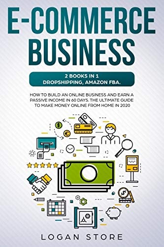 E-Commerce Business 2 Books in 1: DROPSHIPPING, AMAZON FBA.: How to Build an Online Business and Earn a Passive Income in 60 Days. The Ultimate Guide to Make Money Online from Home in 2020.