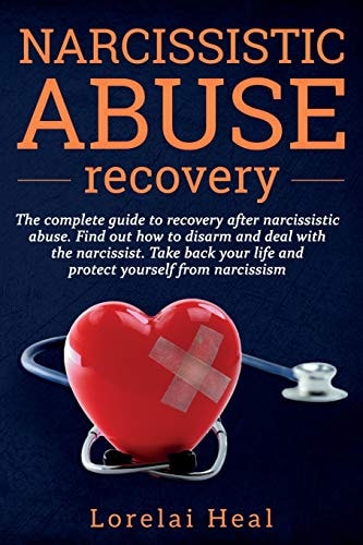 Narcissistic Abuse Recovey The Complete Guide to Recovery After Narcissistic Abuse. Find Out How to Disarm and Deal with the Narcissist. Take Back Your Life and Protect Yourself from Narcissism