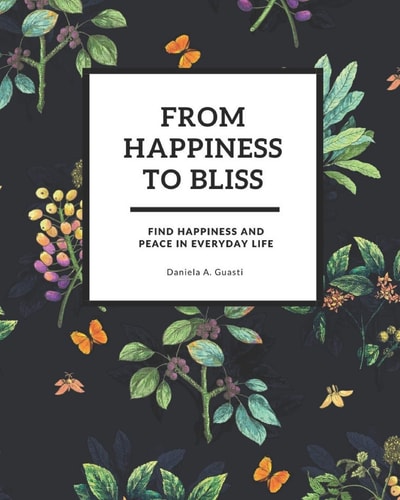 From Happiness To Bliss Find Happiness And Peace In Everyday Life