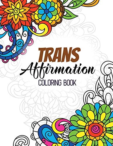 Trans Affirmation Coloring Book Positive Affirmations of LGBTQ for Relaxation, Adult Coloring Book with Fun Inspirational Quotes, Creative Art Activities on High-Quality Extra-Thick Perforated Paper That Resists Bleed Through