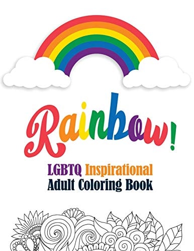 Rainbow! - LGBTQ Inspirational Adult Coloring Book Coloring Pages for Relaxation, Adult Coloring Book with Fun Inspirational Quotes, Creative Art Activities on High-Quality Extra-Thick Perforated Paper That Resists Bleed Through