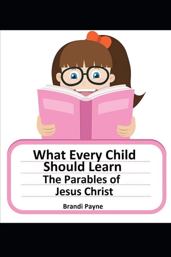 What Every Child Should Learn The Parables of Jesus Christ