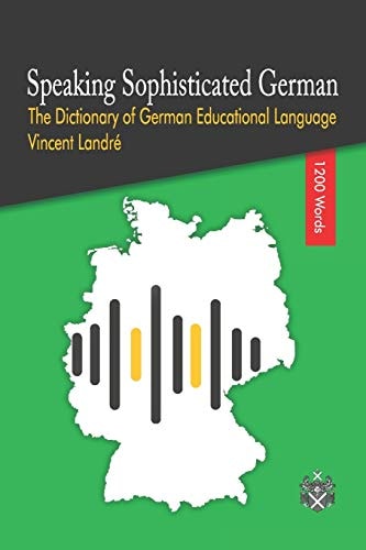 Speaking Sophisticated German The Dictionary of German Educational Language