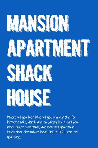 M.A.S.H. Mansion, Apartment, Shack, House