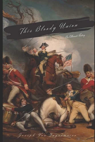 This Bloody Union An Alternate History of America