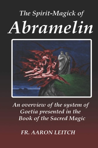 The Spirit-Magick of Abramelin An Overview of the System of Goetia Presented in the Book of the Sacred Magic