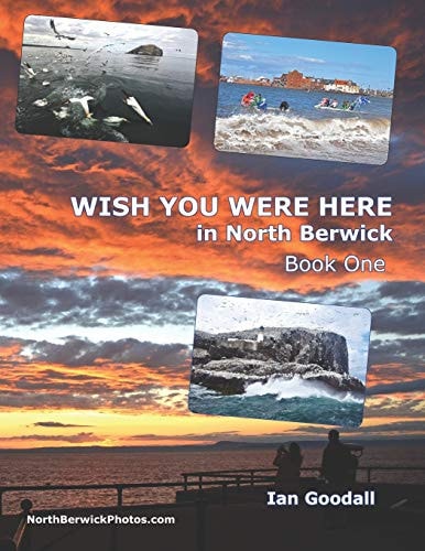 WISH YOU WERE HERE in North Berwick Ian Goodall's Favourite Photos of North Berwick in a 'big Picture' Book