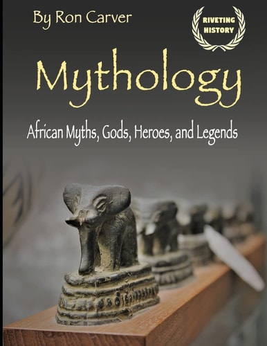 Mythology African Myths, Gods, Heroes, and Legends