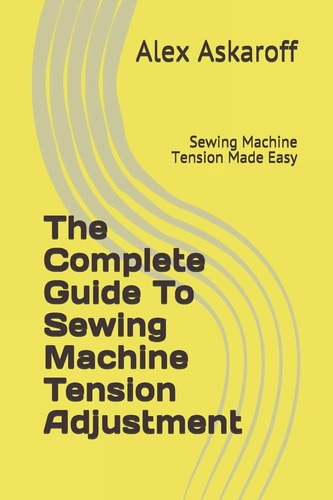 The Complete Guide To Sewing Machine Tension Adjustment Sewing Machine Tension Made Easy
