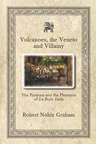 Volcanoes, The Veneto and Villainy The Passions and the Pleasures of La Bella Italia