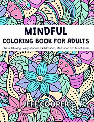 Mindful Coloring Book for Adults Stress Relieving Designs for Adults Relaxation, Meditation and Mindfulness