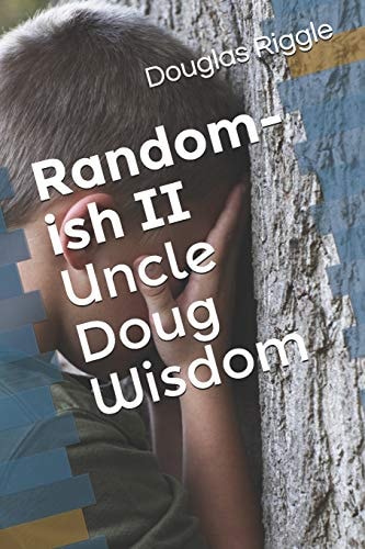Random-Ish II Uncle Doug Wisdom