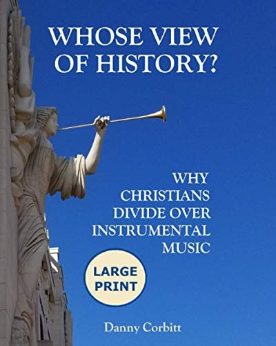Whose View of History? Why Christians Divide Over Instrumental Music (Large Print Edition)
