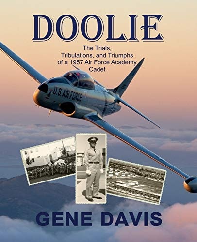 Doolie The Trials, Tribulations, and Triumphs of an Air Force Academy 1957 First Year Cadet
