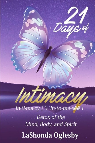 21 Days of Intimacy - In-Ti-ma-cy - 'in-to-me-see Detox of the Mind, Body, and Spirit