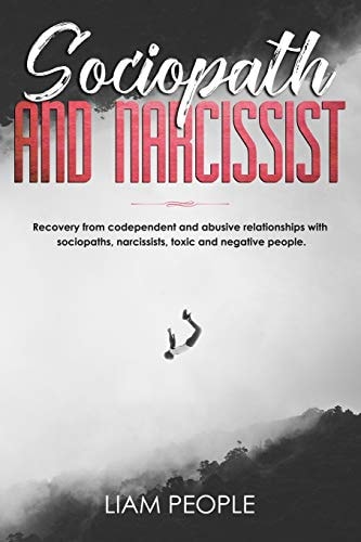 Sociopath and Narcissist Recovery from Codependent and Abusive Relationships with Sociopaths, Narcissists, Toxic and Negative People.
