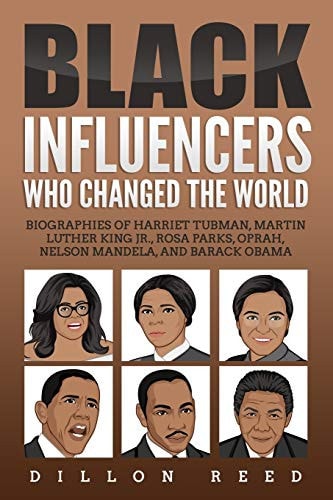 Black Influencers Who Changed the World Biographies of Harriet Tubman, Martin Luther King Jr. , Rosa Parks, Oprah, Nelson Mandela, and Barack Obama