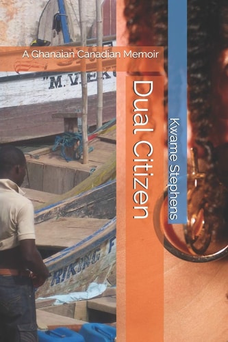 Dual Citizen A Ghanaian Canadian Memoir