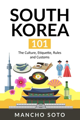 South Korea 101 The Culture, Etiquette, Rules and Customs