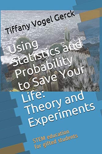 Using Statistics and Probability to Save Your Life Theory and Experiments: STEM Education for Gifted Students