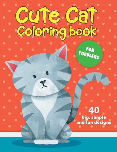 Cute Cat Coloring Book For Toddlers 40 Big, Simple and Fun Designs: Ages 2-4, 8.5 X 11 Inches (21.59 X 27.94 Cm)