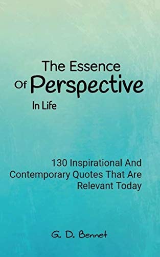 The Essence Of Perspective In Life 130 Inspirational And Contemporary Quotes That Are Relevant Today