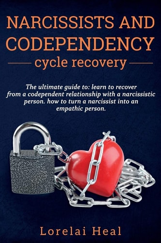 Narcissists and Codependency Cycle Recovery The Ultimate Guide To: Learn to Recover from a Codependent Relationship with a Narcissistic Person. How to Turn a Narcissist Into an Empathic Person.