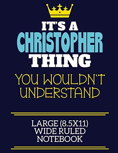 It's a Christopher Thing You Wouldn't Understand Large (8. 5x11) Wide Ruled Notebook A Cute Book to Write in for Any Book Lovers, Doodle Writers and Budding Authors!