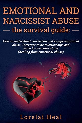 Emotional and Narcissist Abuse the Survival Guide How To Understand Narcissism And Escape Emotional Abuse. Interrupt Toxic Relationships and Learn to Overcome Abuse. (Healing from Emotional Abuse).