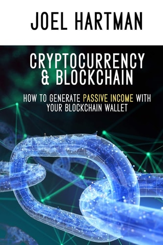 Cryptocurrency and Blockchain How to Generate Passive Income with Your Blockchain Wallet (mining, Bitcoin, Ethereum, Litecoin, Zcash, Monero, Ripple, Dash, IOTA and Smart Contracts)