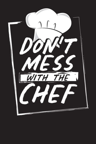 Don't Mess With The Chef Recipe Book for Over 100 Recipes