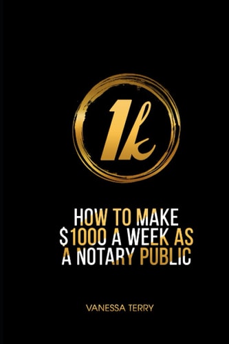 How to Earn $1000 a Week as a Notary Public Ultimate Guide to Building A Successful Notary Business