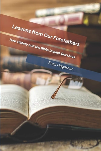 Lessons from Our Forefathers How History and the Bible Impact Our Lives