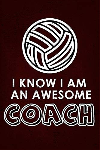 I Know I Am an Awesome COACH : 6x9 Notebook, Ruled, Funny Appreciation for Women/men Coach, Thank You Or Retirement Gift Ideas for Any Sport Basketball, Softball, Volleyball, Soccer