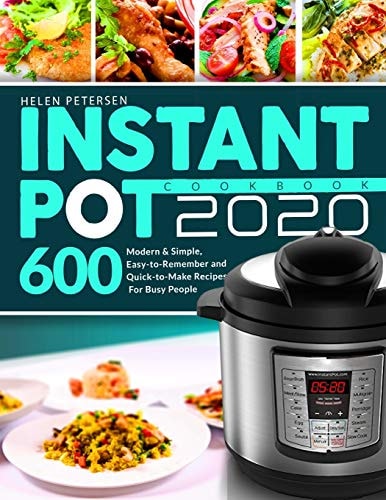 Instant Pot Cookbook 2020 600 Modern and Simple, Easy-To-Remember and Quick-to-Make Recipes for Busy People