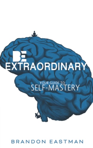 Be Extraordinary Your Guide To Self-Mastery