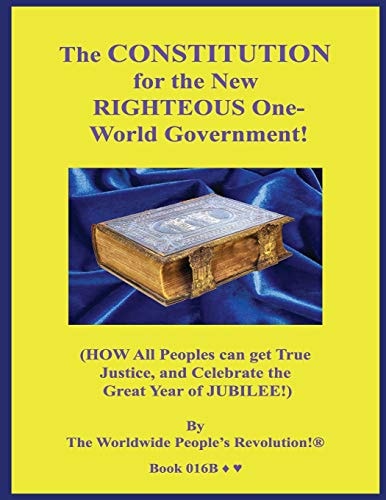 The CONSTITUTION for the New RIGHTEOUS One-World Government! (HOW All Peoples Can Get True Justice, and Celebrate the Great Year of JUBILEE!)