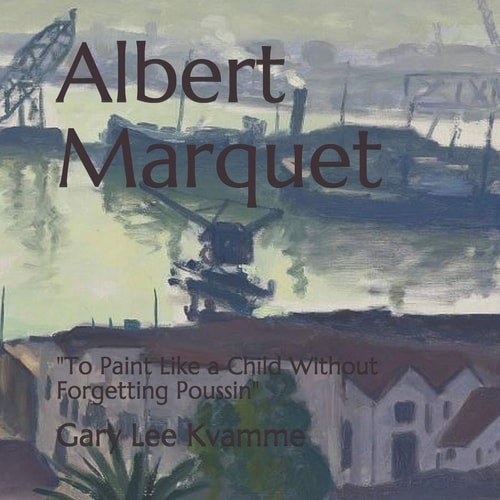 Albert Marquet "To Paint Like a Child Without Forgetting Poussin"
