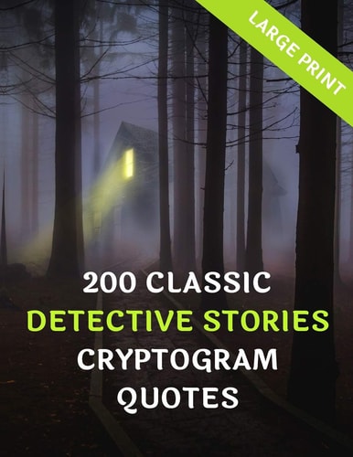 200 Classic Detective Stories Cyrptogram Quotes Large Print: Great Fun Puzzle Book Gifts For Bookworms & Fanatics Of Mystery, Detective & Crime Genre Novels