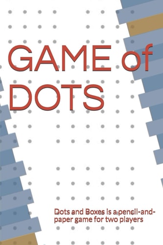 GAME of DOTS Dots and Boxes Is a Pencil-And-paper Game for Two Players