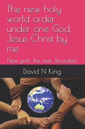 The New Holy World Order Under One God, Jesus Christ by Me New York: the New Jerusalem