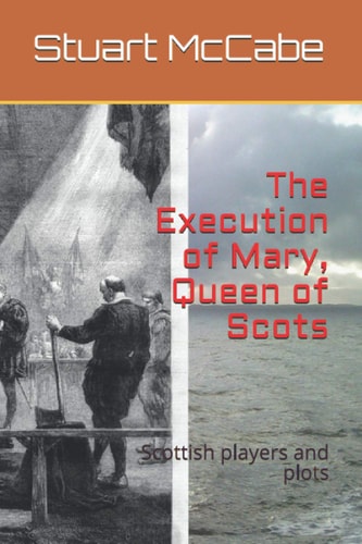 The Execution of Mary, Queen of Scots Scottish Players and Plots