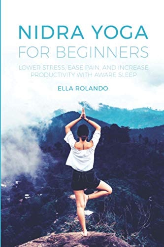 Nidra Yoga for Beginners Lower Stress, Ease Pain, and Increase Productivity with Aware Sleep