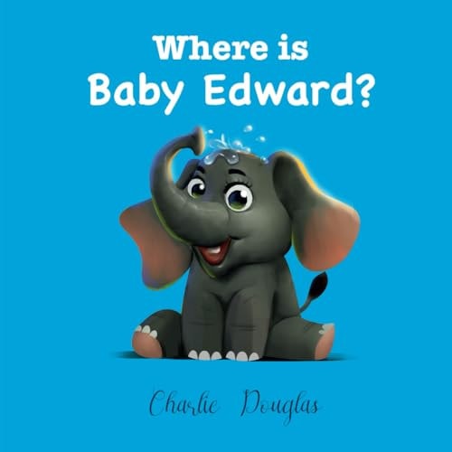 WHERE IS BABY EDWARD? ILLUSTRATED. A Bedtime Story Designed to Help Children Get to Sleep
