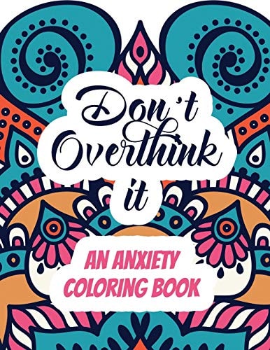 Don't Overthink It - an Anxiety Coloring Book Adults Stress Releasing Coloring Book with Inspirational Quotes, a Coloring Book for Grown-Ups Providing Relaxation and Encouragement, Mandala Art Design