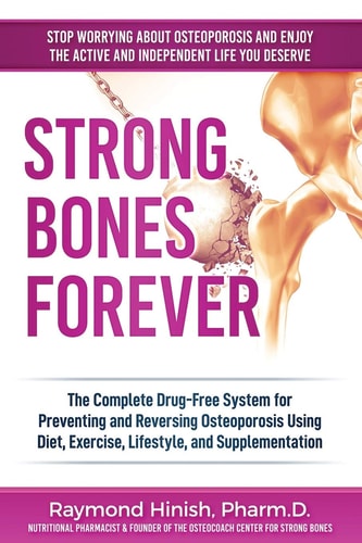 Strong Bones Forever The Complete Drug-Free System for Preventing and Reversing Osteoporosis Using Diet, Exercise, Lifestyle, and Supplentation