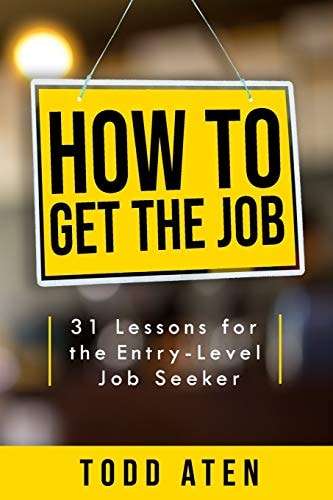 How to Get the Job 31 Lessons for the Entry-Level Job Seeker