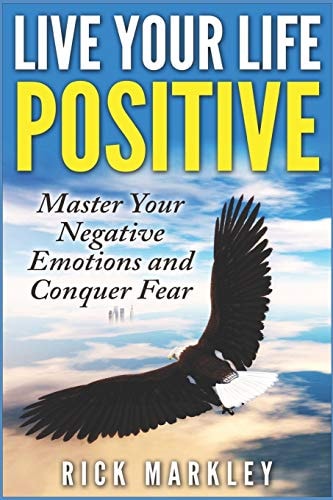 Live Your Life Positive Master Your Negative Emotions and Conquer Fear