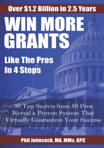 WIN MORE GRANTS Like the Pros in 4 Steps 30 Top Secrets From 80 Grant Pros Reveal a Proven System That Virtually Guarantees Your Success!