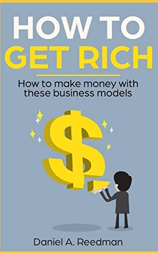 How to Get Rich How to Make Money with These Business Models